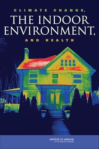 Climate Change, the Indoor Environment, and Health (9780309209410) by Institute Of Medicine; Board On Population Health And Public Health Practice; Committee On The Effect Of Climate Change On Indoor Air Quality And...