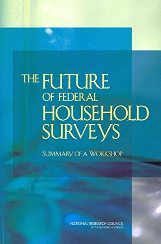 The Future of Federal Household Surveys: Summary of a Workshop (9780309214971) by National Research Council; Division Of Behavioral And Social Sciences And Education; Committee On National Statistics