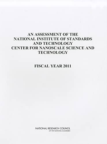An Assessment of the National Institute of Standards and Technology Center for Nanoscale Science and Technology: Fiscal Year 2011 (9780309220071) by National Research Council; Division On Engineering And Physical Sciences; Laboratory Assessments Board; Panel On Nanoscale Science And Technology