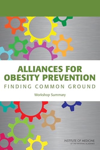 Alliances for Obesity Prevention: Finding Common Ground: Workshop Summary (9780309224727) by Institute Of Medicine; Food And Nutrition Board; Standing Committee On Childhood Obesity Prevention