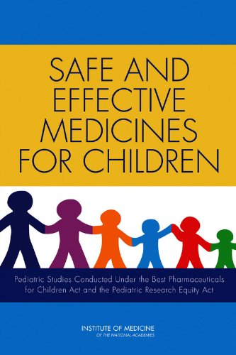 Imagen de archivo de Safe and Effective Medicines for Children: Pediatric Studies Conducted Under the Best Pharmaceuticals for Children Act and the Pediatric Research Equity Act a la venta por HPB-Red