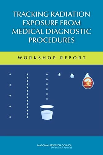 Tracking Radiation Exposure from Medical Diagnostic Procedures: Workshop Report (9780309257664) by National Research Council; Division On Earth And Life Studies; Nuclear And Radiation Studies Board; Committee On Tracking Radiation Doses From...