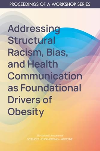 Beispielbild fr Addressing Structural Racism, Bias, and Health Communication as Foundational Drivers of Obesity: Proceedings of a Workshop Series zum Verkauf von Books From California