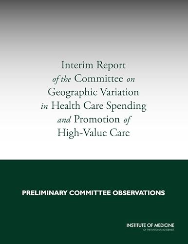 Stock image for Interim Report of the Committee on Geographic Variation in Health Care Spending and Promotion of High-Value Care: Preliminary Committee Observations for sale by THE SAINT BOOKSTORE