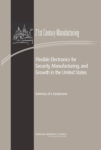Stock image for Flexible Electronics for Security, Manufacturing, and Growth in the United States: Summary of a Symposium for sale by Revaluation Books