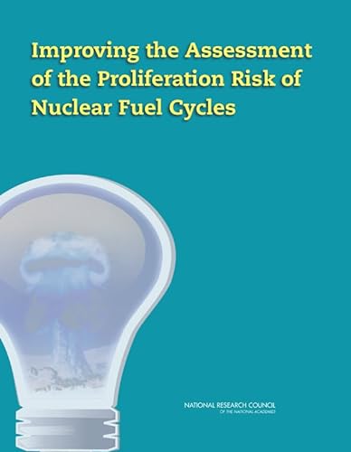 Improving the Assessment of the Proliferation Risk of Nuclear Fuel Cycles (9780309285322) by National Research Council; Division On Earth And Life Studies; Nuclear And Radiation Studies Board; Committee On Improving The Assessment Of The...