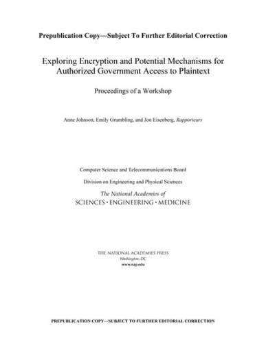 9780309447409: Exploring Encryption and Potential Mechanisms for Authorized Government Access to Plaintext: Proceedings of a Workshop