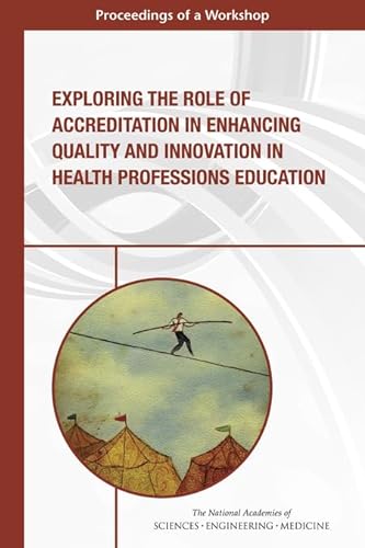 Stock image for Exploring the Role of Accreditation in Enhancing Quality and Innovation in Health Professions Education: Proceedings of a Workshop for sale by Revaluation Books
