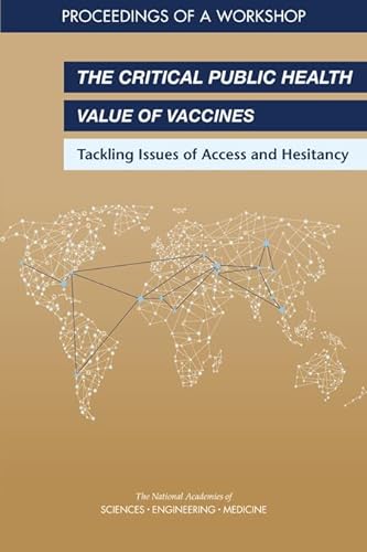 Stock image for The Critical Public Health Value of Vaccines: Tackling Issues of Access and Hesitancy: Proceedings of a Workshop for sale by Books From California
