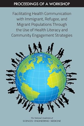 Imagen de archivo de Facilitating Health Communication with Immigrant, Refugee, and Migrant Populations Through the Use of Health Literacy and Community Engagement Strategies Proceedings of a Workshop a la venta por PBShop.store US