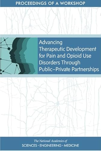 Stock image for Advancing Therapeutic Development for Pain and Opioid Use Disorders Through Public-private Partnerships: Proceedings of a Workshop for sale by Revaluation Books