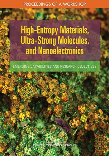 Stock image for High-Entropy Materials, Ultra-Strong Molecules, and Nanoelectronics: Emerging Capabilities and Research Objectives: Proceedings of a Workshop [Soft Cover ] for sale by booksXpress