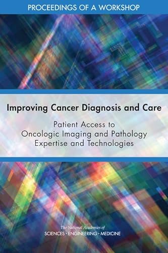 Stock image for Improving Cancer Diagnosis and Care: Patient Access to Oncologic Imaging and Pathology Expertise and Technologies: Proceedings of a Workshop for sale by Revaluation Books
