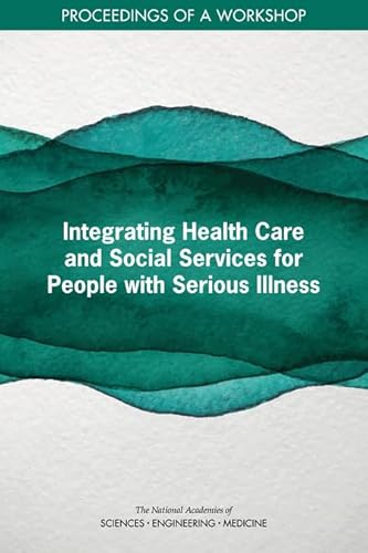 Beispielbild fr Integrating Health Care and Social Services for People with Serious Illness: Proceedings of a Workshop zum Verkauf von The Maryland Book Bank