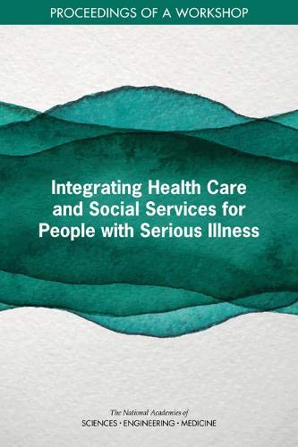 Imagen de archivo de Integrating Health Care and Social Services for People with Serious Illness: Proceedings of a Workshop a la venta por The Maryland Book Bank