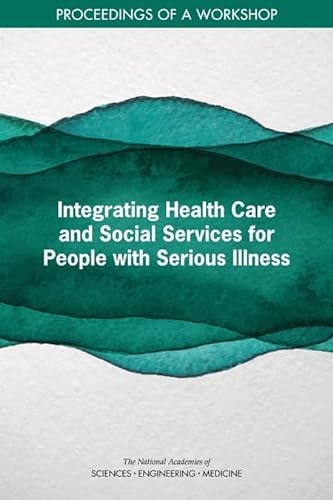 Stock image for Integrating Health Care and Social Services for People with Serious Illness: Proceedings of a Workshop for sale by The Maryland Book Bank