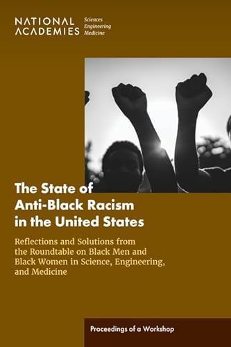 Stock image for The State of Anti-Black Racism in the United States: Reflections and Solutions from the Roundtable on Black Men and Black Women in Science, Engineering, and Medicine: Proceedings of a Workshop for sale by Books From California