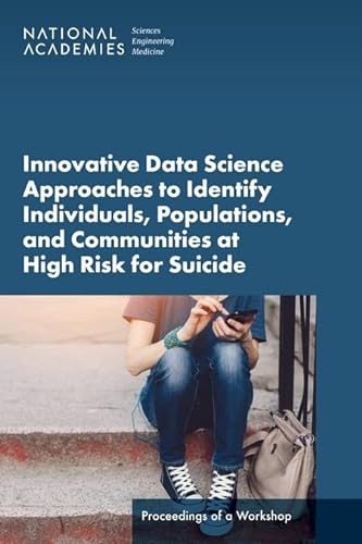 Stock image for Innovative Data Science Approaches to Identify Individuals, Populations, and Communities at High Risk for Suicide: Proceedings of a Workshop for sale by Books From California