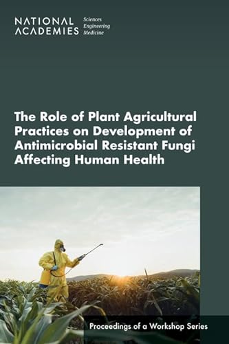 Stock image for The Role of Plant Agricultural Practices on Development of Antimicrobial Resistant Fungi Affecting Human Health: Proceedings of a Workshop Series for sale by Books From California