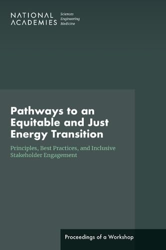Stock image for Pathways to an Equitable and Just Energy Transition: Principles, Best Practices, and Inclusive Stakeholder Engagement: Proceedings of a Workshop for sale by California Books