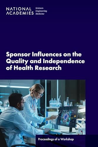 Stock image for Sponsor Influences on the Quality and Independence of Health Research: Proceedings of a Workshop for sale by Books From California