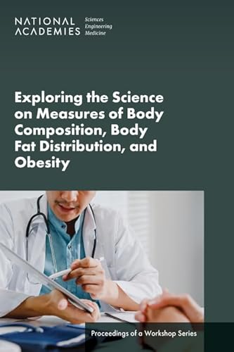 Beispielbild fr Exploring the Science on Measures of Body Composition, Body Fat Distribution, and Obesity: Proceedings of a Workshop Series zum Verkauf von Books From California