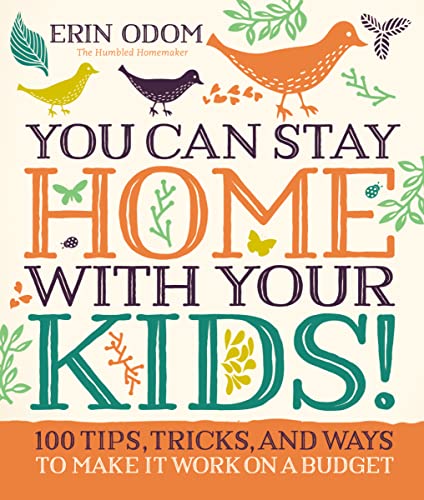 Stock image for You Can Stay Home with Your Kids!: 100 Tips, Tricks, and Ways to Make It Work on a Budget for sale by SecondSale