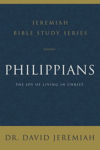 

Philippians: The Joy of Living in Christ (Jeremiah Bible Study Series)