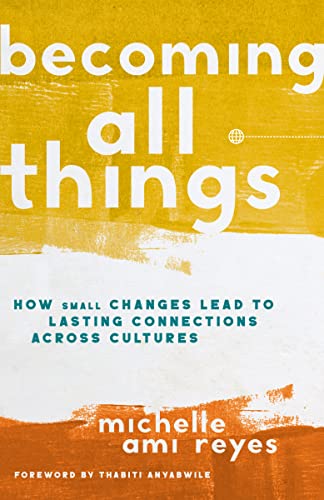 Stock image for Becoming All Things: How Small Changes Lead To Lasting Connections Across Cultures for sale by SecondSale
