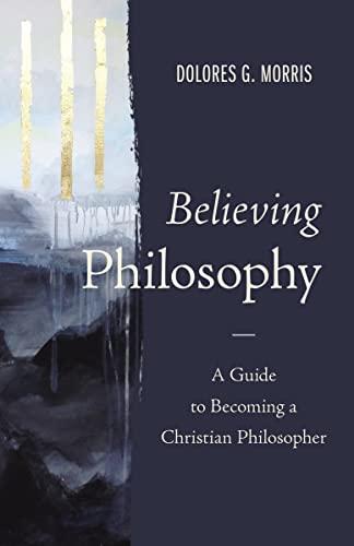 9780310109525: Believing Philosophy: A Guide to Becoming a Christian Philosopher
