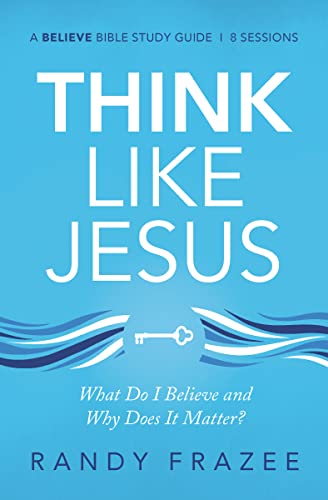 9780310118534: Think Like Jesus Bible Study Guide: What Do I Believe and Why Does It Matter? (Believe Bible Study Series)