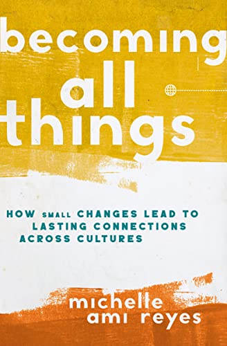 Imagen de archivo de Becoming All Things: How Small Changes Lead To Lasting Connections Across Cultures a la venta por ThriftBooks-Dallas
