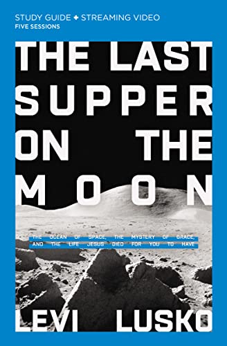 9780310135517: The Last Supper on the Moon Bible Study Guide plus Streaming Video: The Ocean of Space, the Mystery of Grace, and the Life Jesus Died for You to Have