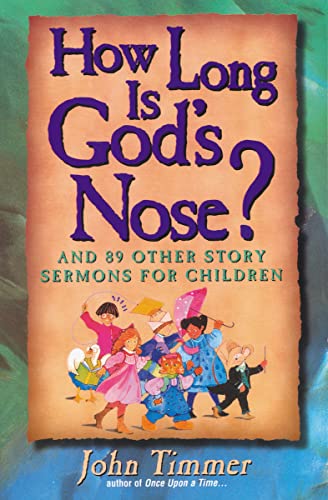 How Long Is God's Nose?: And 89 Other Story Sermons for Children - John Timmer