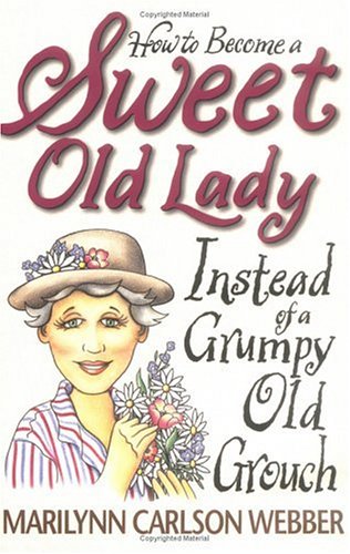 Imagen de archivo de How to Become a Sweet Old Lady Instead of a Grumpy Old Grouch a la venta por SecondSale