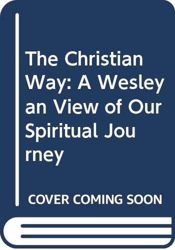 Stock image for THE CHRISTIAN WAY, A WESLEYAN VIEW OF OUR SPIRITUAL JOURNEY for sale by Neil Shillington: Bookdealer/Booksearch