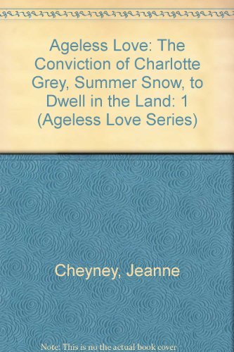 Stock image for Ageless Love: The Conviction of Charlotte Grey, Summer Snow, to Dwell in the Land (Ageless Love Series) for sale by Wonder Book