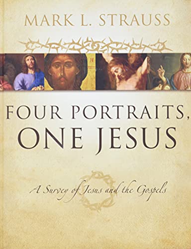 Four Portraits, One Jesus: A Survey of Jesus and the Gospels [Hardcover] Strauss, Mark L. - Strauss, Mark L.