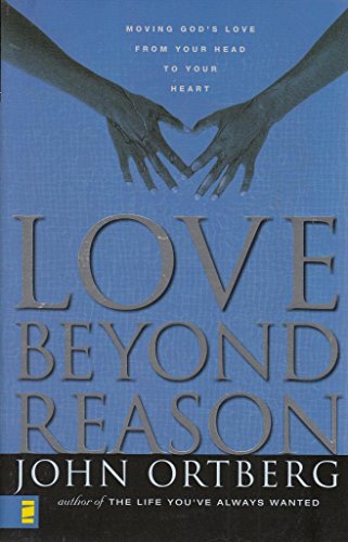 Beispielbild fr Love Beyond Reason: Moving God's Love from Your Head to Your Heart zum Verkauf von WorldofBooks