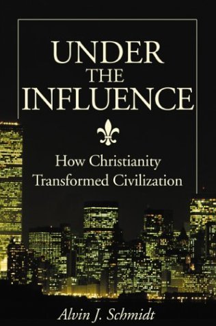 Under the Influence: How Christianity Transformed Civilization (9780310236375) by Schmidt, Alvin J.