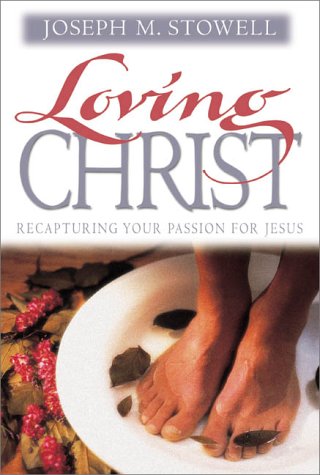 Loving Christ: Recapturing Your Passion for Jesus (9780310236641) by Stowell, Joseph M.