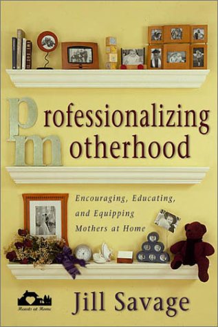 9780310237419: Professionalizing Motherhood: Encouraging, Educating, and Equipping Mothers at Home