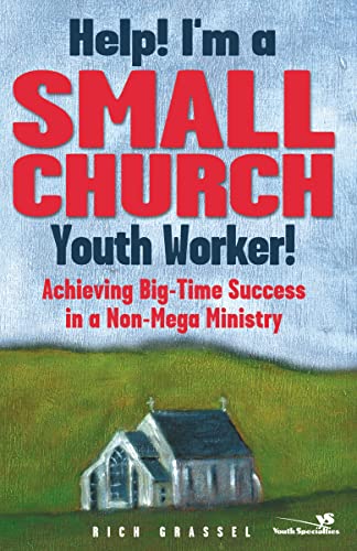 Help! I'm a Small Church Youth Worker!: Achieving Big-Time Success in a Non-Mega Ministry - Grassel, R.