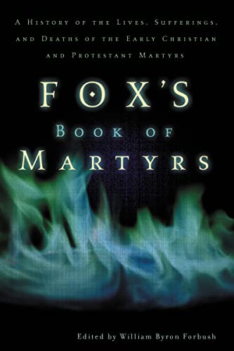 Stock image for Fox's Book of Martyrs: A History of the Lives, Sufferings, and Deaths of the Early Christian and Protestant Martyrs for sale by HPB Inc.