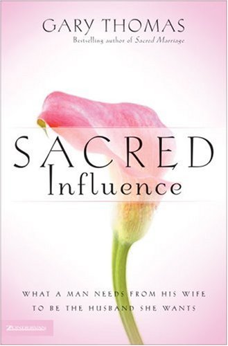 9780310247401: Sacred Influence: What a Man Needs from His Wife to Be the Husband She Wants