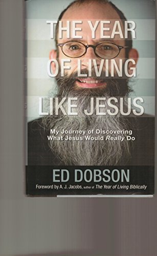 The Year of Living Like Jesus. My Journey of Discovering What Jesus Would Really Do.