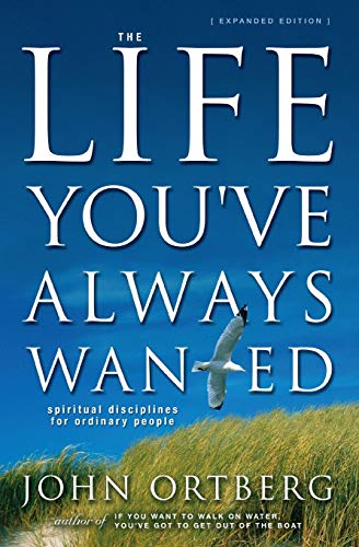 The Life You've Always Wanted: Spiritual Disciplines for Ordinary People - John Ortberg