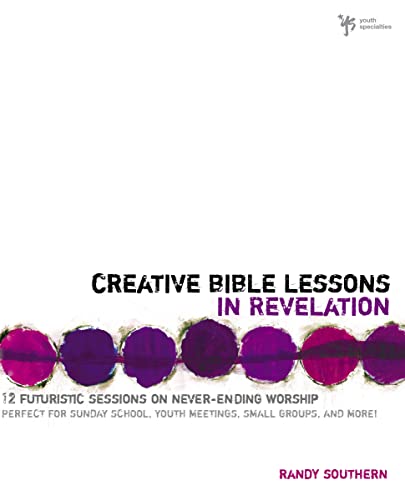 Creative Bible Lessons in Revelation: 12 Futuristic Sessions on Never-Ending Worship (9780310251088) by Southern, Randy