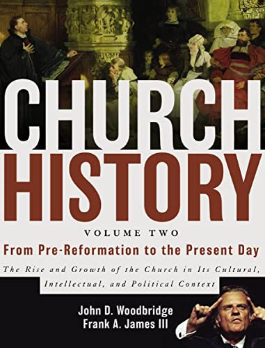 Church History, Volume Two: From Pre-Reformation to the Present Day: The Rise and Growth of the Church in Its Cultural, Intellectual, and Political Context (9780310257431) by Woodbridge, John D.; James III, Frank A.