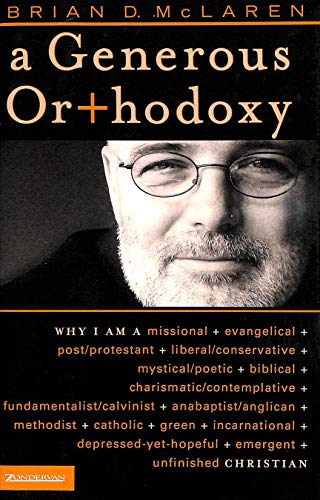 Beispielbild fr A Generous Orthodoxy: Why I Am a Missional, Evangelical, Post/Protestant, Liberal/Conservative, Mystical/Poetic, Biblical, Charismatic/Contemplative, Fundamentalist/Calvinist, Anabaptist/Anglican, Methodist, Catholic, Green, Incarnational, Depressed-yet-Hopeful, Emergent, Unfinished CHRISTIAN zum Verkauf von Wonder Book